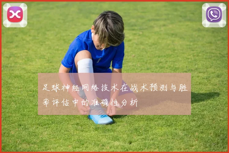 足球神经网络技术在战术预测与胜率评估中的准确性分析