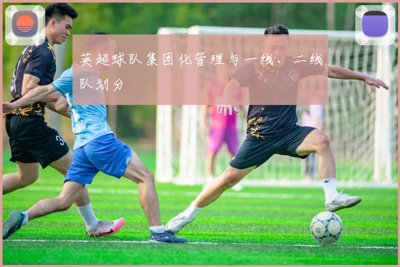 英超球队集团化管理与一线、二线队划分