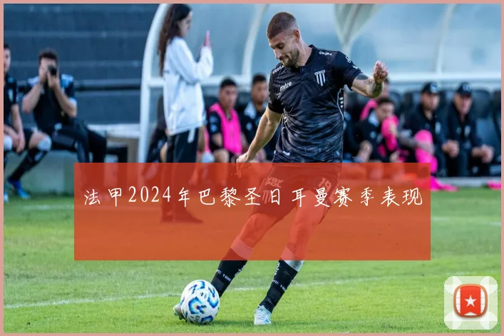 法甲2024年巴黎圣日耳曼赛季表现