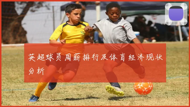 英超球员周薪排行及体育经济现状分析