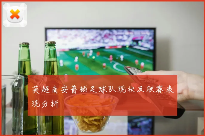 英超南安普顿足球队现状及联赛表现分析
