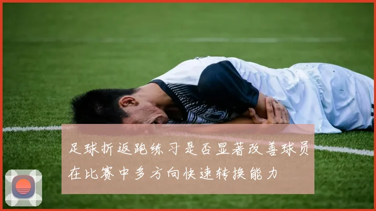 足球折返跑练习是否显著改善球员在比赛中多方向快速转换能力